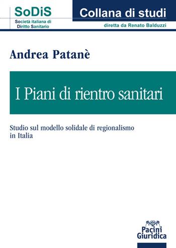 I piani di rientro sanitari. Studio sul modello solidale di regionalismo in Italia - Andrea Patanè - Libro Pacini Giuridica 2021, Studi della Società italiana di diritto sanitario | libraccio.click