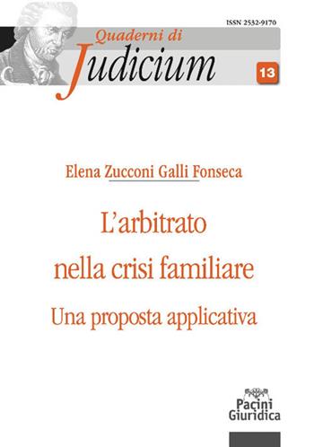 L'arbitrato nella crisi familiare. Una proposta applicativa - Elena Zucconi Galli Fonseca - Libro Pacini Giuridica 2021, Quaderni di Judicium | libraccio.click