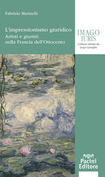 L'impressionismo giuridico. Artisti e giuristi nella Francia dell’Ottocento - Fabrizio Marinelli - Libro Pacini Giuridica 2022, Imago iuris | libraccio.click