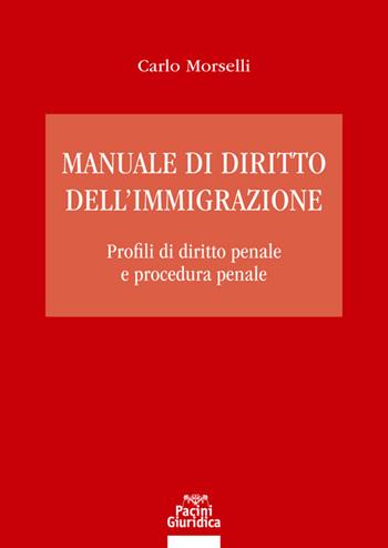 Manuale di diritto dell’immigrazione. Profili di diritto penale e procedura penale - Carlo Morselli - Libro Pacini Giuridica 2021, Diritto | libraccio.click