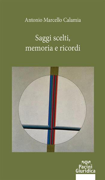 Saggi scelti, memoria e ricordi - Antonio Marcello Calamia - Libro Pacini Giuridica 2022, Diritto | libraccio.click