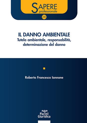 Il danno ambientale. Tutela ambientale responsabilità determinazione del danno - Roberto Francesco Iannone - Libro Pacini Giuridica 2023, Sapere professionale | libraccio.click