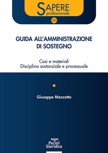 Guida all'amministrazione di sostegno. Casi e materiali disciplina sostanziale e processuale - Giuseppe Mazzotta - Libro Pacini Giuridica 2023, Sapere professionale | libraccio.click