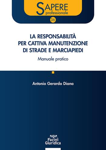 La responsabilità per cattiva manutenzione di strade e marciapiedi. Manuale pratico - Antonio Gerardo Diana - Libro Pacini Giuridica 2024, Sapere professionale | libraccio.click