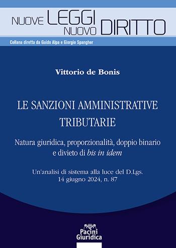 Le sanzioni amministrative tributarie. Natura giuridica, proporzionalità, doppio binario e divieto di bis in idem. Un’analisi di sistema alla luce del D.Lgs. 14 giugno 2024, n. 87 - Vittorio De Bonis - Libro Pacini Giuridica 2025, Nuove leggi. Nuovo diritto | libraccio.click