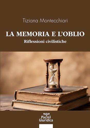 La memoria e l’oblio. Riflessioni civilistiche - Tiziana Montecchiari - Libro Pacini Giuridica 2026, Diritto | libraccio.click