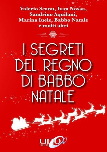 I segreti del regno di Babbo Natale - Valerio Scanu, Ivan Nossa, Sandrino Aquilani - Libro Uno Editori 2018 | libraccio.click