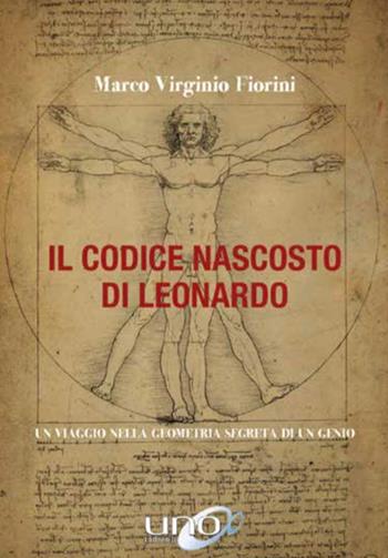 Il codice nascosto di Leonardo. Un viaggio nella geometria segreta di un genio - Marco Virginio Fiorini - Libro Uno Editori 2019 | libraccio.click