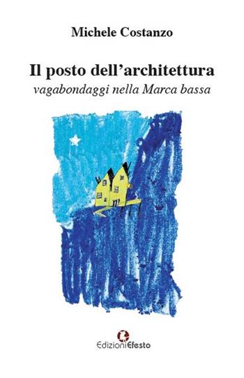 Il posto dell'architettura, vagabondaggi nella Marca bassa - Michele Costanzo - Libro Edizioni Efesto 2022, Parerga | libraccio.click