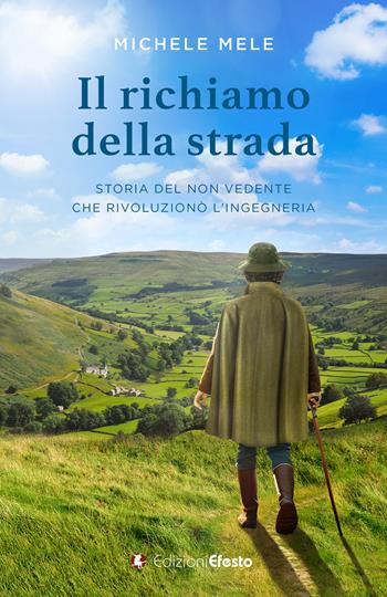 Il richiamo della strada. Storia del non vedente che rivoluzionò l'ingegneria - Michele Mele - Libro Edizioni Efesto 2023, De ortibus et occasibus | libraccio.click