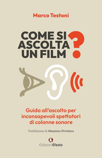 Come si ascolta un film? Guida all'ascolto per inconsapevoli spettatori di colonne sonore - Marco Testoni - Libro Edizioni Efesto 2024, De ortibus et occasibus | libraccio.click
