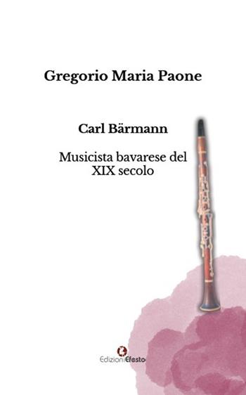 Carl Bärmann. Musicista bavarese del XIX secolo - Gregorio Maria Paone - Libro Edizioni Efesto 2025, Seikilos | libraccio.click