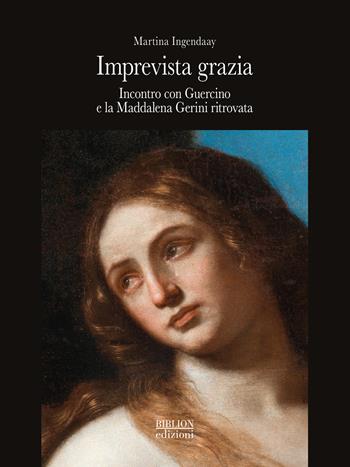 Imprevista grazia. Incontro con Guercino e la Maddalena Gerini ritrovata - Martina Ingendaay - Libro Biblion 2024 | libraccio.click