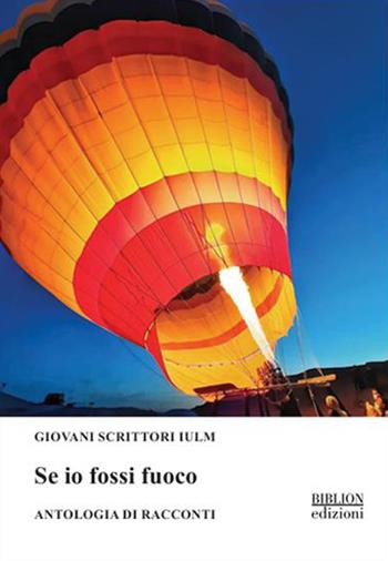 Se io fossi fuoco. Antologia di racconti - Giovani Scrittori IULM - Libro Biblion 2026, Giovani scrittori IULM | libraccio.click
