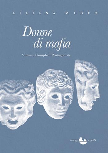 Donne di mafia. Vittime. Complici. Protagoniste - Liliana Madeo - Libro Miraggi Edizioni 2020, Scafiblù | libraccio.click