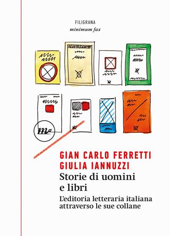 Storie di uomini e libri. L'editoria letteraria italiana attraverso le sue collane - Gian Carlo Ferretti, Giulia Iannuzzi - Libro Minimum Fax 2021, Filigrana | libraccio.click