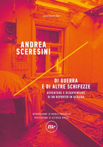 Di guerra e di altre schifezze. Avventure e disavventure di un reporter in Ucraina - Andrea Sceresini - Libro Minimum Fax 2026, Indi | libraccio.click