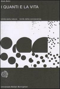 I quanti e la vita. Unità della natura. Unità della conoscenza - Niels Bohr - Libro Bollati Boringhieri 1997, Universale Bollati Boringhieri-S. scient. | libraccio.click