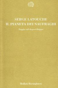 Il pianeta dei naufraghi. Saggio sul doposviluppo - Serge Latouche - Libro Bollati Boringhieri 1993, Temi | libraccio.click