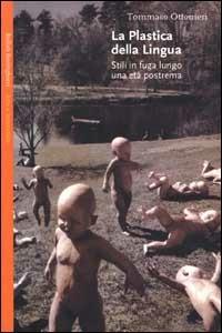 La plastica della lingua. Stili in fuga lungo una età postrema - Tommaso Ottonieri - Libro Bollati Boringhieri 2000, Saggi. Arte e letteratura | libraccio.click