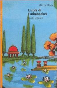 L' isola di Euthanasius. Scritti letterari - Mircea Eliade - Libro Bollati Boringhieri 2000, Saggi. Arte e letteratura | libraccio.click
