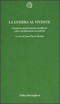 La guerra al vivente. Organismi geneticamente modificati e altre mistificazioni scientifiche  - Libro Bollati Boringhieri 2001, Temi | libraccio.click