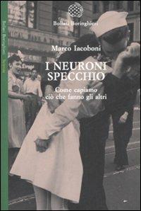 I neuroni specchio. Come capiamo ciò che fanno gli altri - Marco Iacoboni - Libro Bollati Boringhieri 2008, Saggi. Scienze | libraccio.click