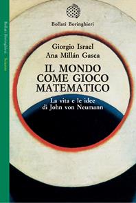 Il mondo come gioco matematico. La vita e le idee di John von Neumann - Giorgio Israel, Ana Millán Gasca - Libro Bollati Boringhieri 2008, Saggi. Scienze | libraccio.click