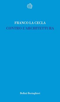 Contro l'architettura - Franco La Cecla - Libro Bollati Boringhieri 2008, Temi | libraccio.click