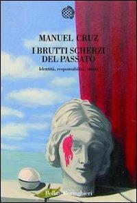 I brutti scherzi del passato. Identità, responsabilità, storia - Manuel Cruz - Libro Bollati Boringhieri 2010, Nuova cultura. Introduzioni | libraccio.click