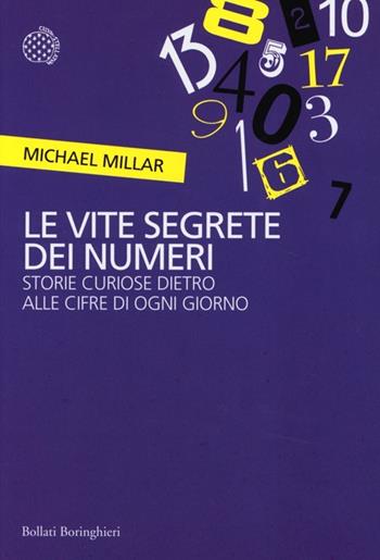 Le vite segrete dei numeri. Storie curiose dietro alle cifre di ogni giorno - Michael Millar - Libro Bollati Boringhieri 2013, Incroci | libraccio.click
