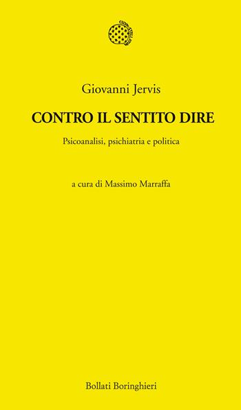 Contro il sentito dire. Psicoanalisi, psichiatria e politica - Giovanni Jervis - Libro Bollati Boringhieri 2014, Temi | libraccio.click