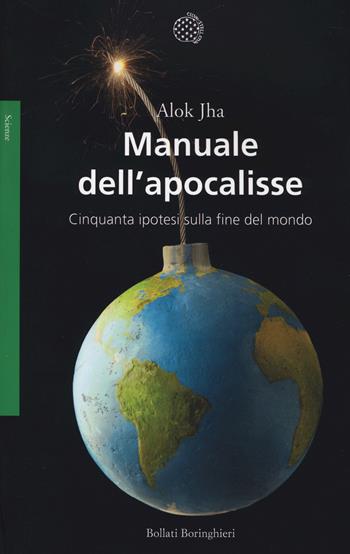 Manuale dell'apocalisse. Cinquanta ipotesi sulla fine del mondo - Alok Jha - Libro Bollati Boringhieri 2014, Saggi. Scienze | libraccio.click