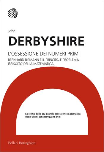 L'ossessione dei numeri primi. Bernhard Riemann e il principale problema irrisolto della matematica - John Derbyshire - Libro Bollati Boringhieri 2015, I grandi pensatori | libraccio.click
