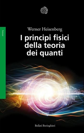 I principi fisici della teoria dei quanti - Werner Heisenberg - Libro Bollati Boringhieri 2016, Saggi. Scienze | libraccio.click