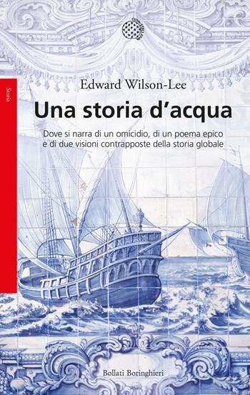 Una storia d'acqua. Dove si narra di un omicidio, di un poema epico e di due visioni contrapposte della storia globale - Edward Wilson-Lee - Libro Bollati Boringhieri 2023, Saggi | libraccio.click