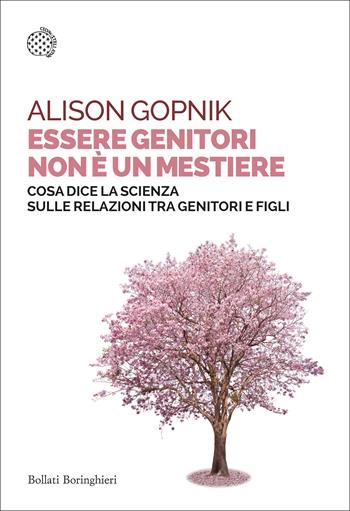 Essere genitori non è un mestiere. Cosa dice la scienza sulle relazioni tra genitori e figli - Alison Gopnik - Libro Bollati Boringhieri 2021, Saggi tascabili | libraccio.click