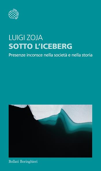 Sotto l'iceberg. Presenze inconscie nella società e nella storia - Luigi Zoja - Libro Bollati Boringhieri 2023, Temi | libraccio.click