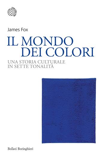 Il mondo dei colori. Una storia culturale in sette tonalità - James Fox - Libro Bollati Boringhieri 2023, Nuovi saggi Bollati Boringhieri | libraccio.click