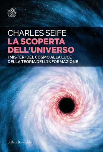 La scoperta dell'universo. I misteri del cosmo alla luce della teoria dell'informazione - Charles Seife - Libro Bollati Boringhieri 2023, Saggi tascabili | libraccio.click