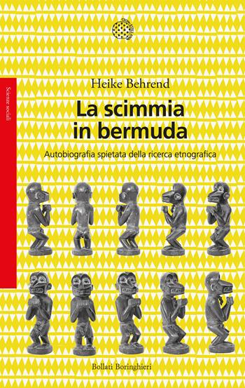 La scimmia in bermuda. Autobiografia spietata della ricerca etnografica - Heike Behrend - Libro Bollati Boringhieri 2023, Saggi. Scienze sociali | libraccio.click