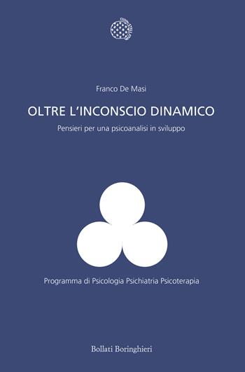 Oltre l'inconscio dinamico. Pensieri per una psicoanalisi in sviluppo - Franco De Masi - Libro Bollati Boringhieri 2023, Programma di psicologia psichiatria psicoterapia | libraccio.click