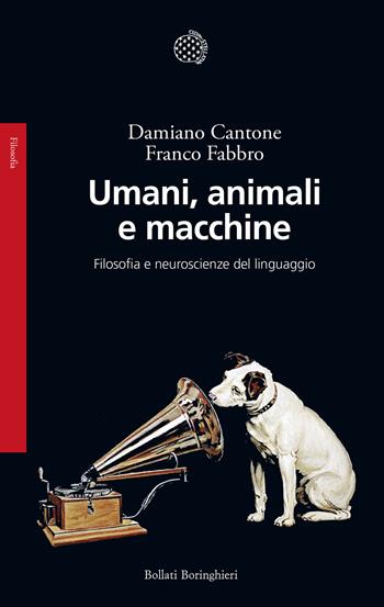 Umani, animali e macchine. Filosofia e neuroscienze del linguaggio - Franco Fabbro, Damiano Cantone - Libro Bollati Boringhieri 2025, Saggi | libraccio.click