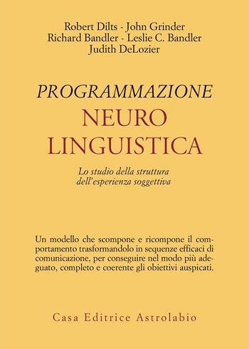 Programmazione neurolinguistica. Lo studio della struttura dell'esperienza soggettiva - Robert B. Dilts, John Grinder, Richard Bandler - Libro Astrolabio Ubaldini 1982, Psiche e coscienza | libraccio.click