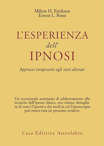 L'esperienza dell'ipnosi. Approcci terapeutici agli stati alterati - Milton H. Erickson, Ernest L. Rossi - Libro Astrolabio Ubaldini 1985, Psiche e coscienza | libraccio.click