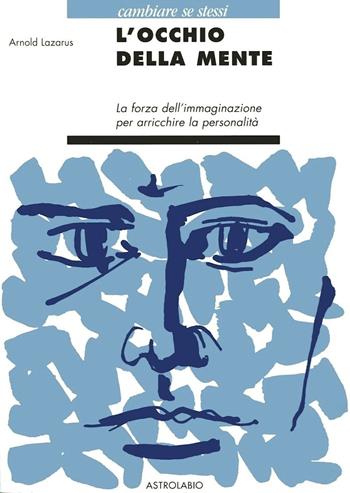 L' occhio della mente. La forza dell'immaginazione per arricchire la personalità - Arnold A. Lazarus - Libro Astrolabio Ubaldini 1996, Cambiare se stessi | libraccio.click