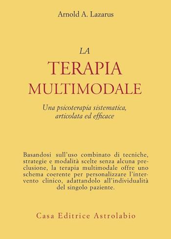 La terapia multimodale. Una psicoterapia sistematica, articolata ed efficace - Arnold A. Lazarus - Libro Astrolabio Ubaldini 1989, Psiche e coscienza | libraccio.click