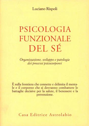 Psicologia funzionale del sé. Organizzazione, sviluppo e patologia dei processi psicocorporei - Luciano Rispoli - Libro Astrolabio Ubaldini 1993, Psiche e coscienza | libraccio.click