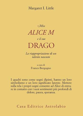 Miss Alice M e il suo drago. La riappropriazione di un talento nascosto - Margaret I. Little - Libro Astrolabio Ubaldini 2002, Psiche e coscienza | libraccio.click