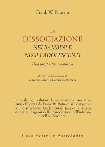 La dissociazione nei bambini e negli adolescenti. Una prospettiva evolutiva - Frank W. Putnam - Libro Astrolabio Ubaldini 2005, Psiche e coscienza | libraccio.click